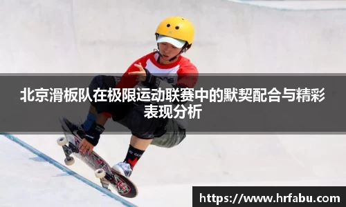 北京滑板队在极限运动联赛中的默契配合与精彩表现分析